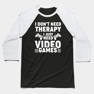 I dont need therapy i just need video games Baseball T-Shirt